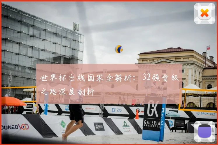 世界杯出线国家全解析：32强晋级之路深度剖析