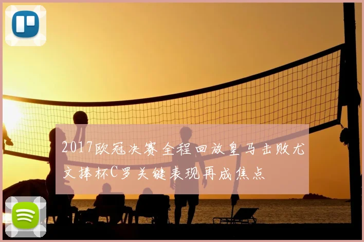 2017欧冠决赛全程回放皇马击败尤文捧杯C罗关键表现再成焦点